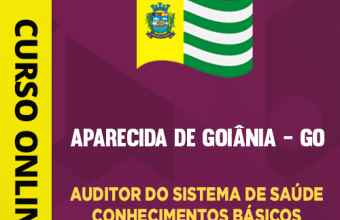 Curso Prefeitura de Aparecida de Goiânia – GO – Auditor do Sistema de Saúde – Conhecimentos Básicos